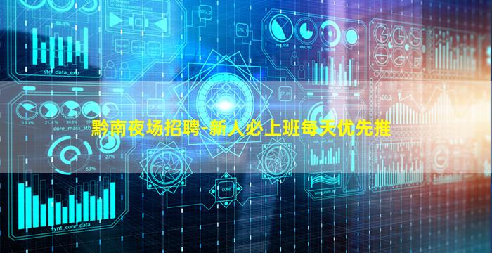 黔南夜场招聘-新人必上班每天优先推